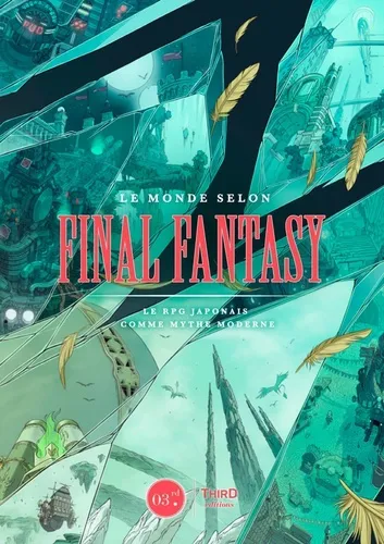 Le Monde Selon Final Fantasy - Le Rpg Japonais Comme Mythe Moderne Le Monde Selon Final Fantasy - Le Rpg Japonais Comme Mythe Moderne