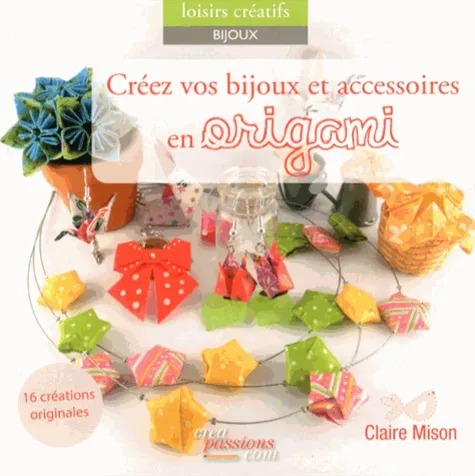 Creez Vos Bijoux Et Accessoires En Origami Creez Vos Bijoux Et Accessoires En Origami